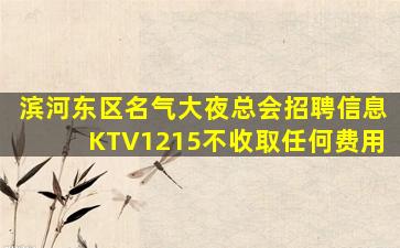 滨河东区名气大夜总会招聘信息KTV1215不收取任何费用
